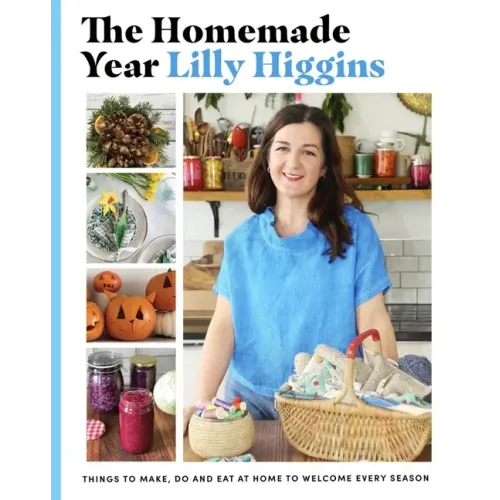 The Homemade Year: Things to Make, Do and Eat at Home to Welcome Every Season