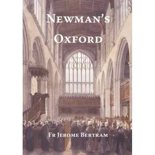 Newman's Oxford: The Places and Buildings associated with Saint John Henry Newman during his years in Oxford 1816-1846