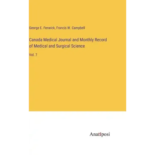 Canada Medical Journal and Monthly Record of Medical and Surgical Science: Vol. 7