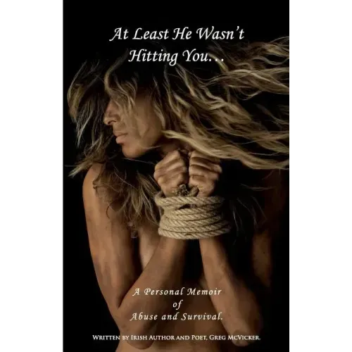 At Least He Wasn't Hitting You...: A Personal Memoir of Abuse and Survival.
