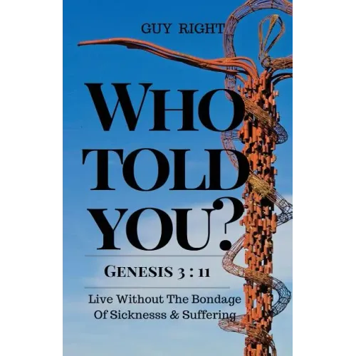 Who Told You That You Are Naked? Genesis 3: 11: Live Without the Bondage of Sickness and Suffering