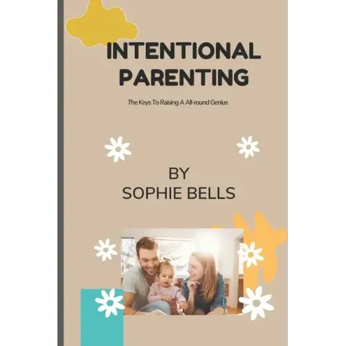Intentional Parenting: The Keys To Raising A All-round Genius.