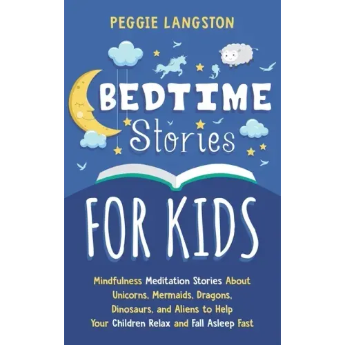 Bedtime Stories for Kids: Mindfulness Meditation Stories About Unicorns, Mermaids, Dragons, Dinosaurs, and Aliens to Help Your Children Relax an