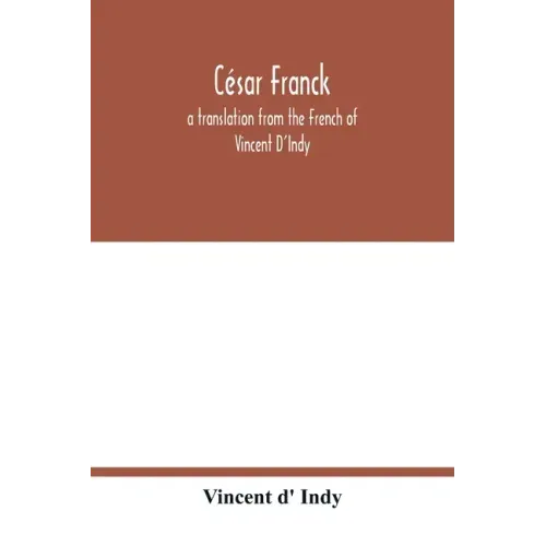 César Franck; a translation from the French of Vincent D'Indy