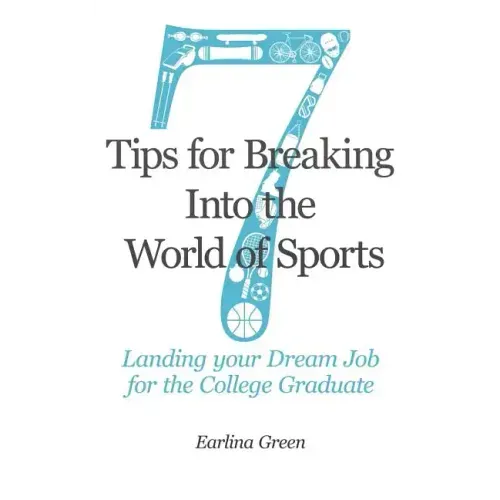 Seven Tips for Breaking into the World of Sports: Landing the Job of Your Dreams for the College Graduate