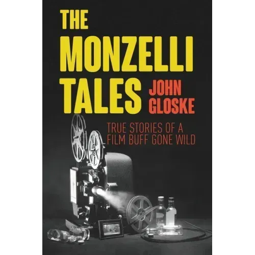 The Monzelli Tales: True Stories of a Film Buff Gone Wild