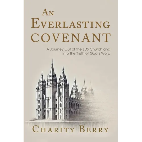 An Everlasting Covenant: A Journey Out of the LDS Church and Into the Truth of God's Word