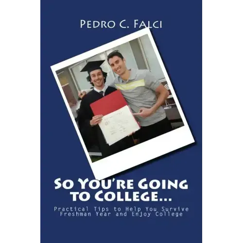 So You're Going to College: Practical Tips to Help You Survive Freshman Year and Enjoy College