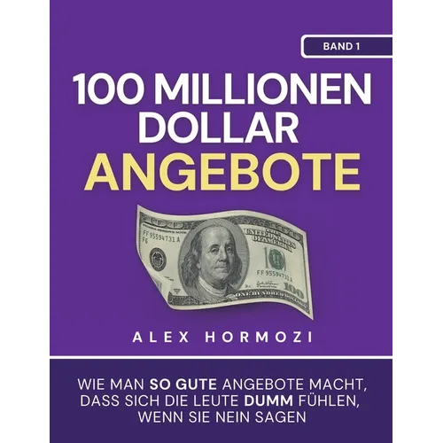 100 Millionen Dollar Angebote: Wie man so gute Angebote macht, dass sich die Leute dumm fühlen, wenn sie Nein sagen