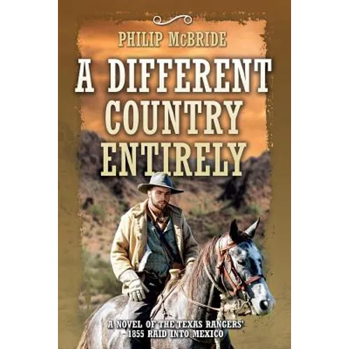 A Different Country Entirely: A Novel of the Texas Rangers' 1855 Raid into Mexico