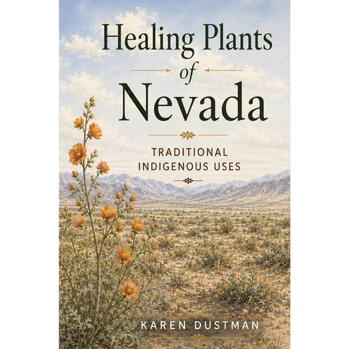 Healing Plants of Nevada: Medicinal Uses by Indian Tribes of Nevada (Revised Edition)