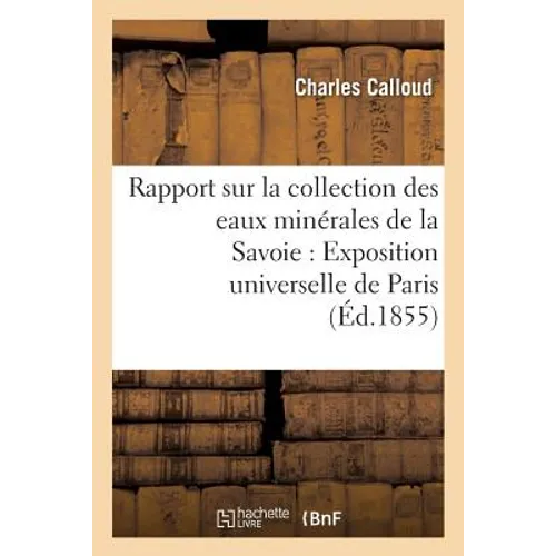 Rapport Sur La Collection Des Eaux Minérales de la Savoie Pour l'Exposition Universelle de Paris