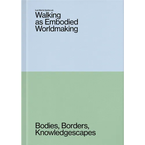 Walking as Embodied Worldmaking: Bodies, Borders, Knowledgescapes