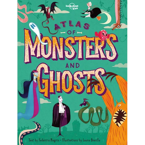 Lonely Planet Kids Atlas of Monsters and Ghosts: Take a Spooky Trip Around the World Haunted Castles, Restless Spirits, Wicked Witches Learn Facts abo