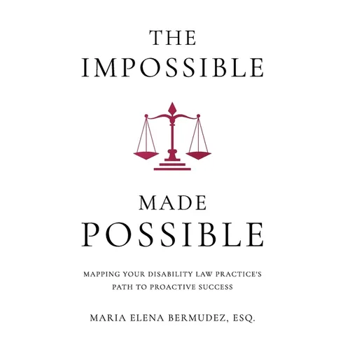 The Impossible Made Possible: Mapping Your Disability Law Practice's Path to Proactive Success