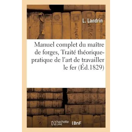 Manuel complet du maître de forges, ou Traité théorique et pratique de l'art de travailler le fer