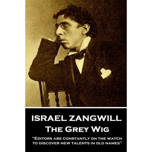 Israel Zangwill - The Grey Wig: 'Editors are constantly on the watch to discover new talents in old names''