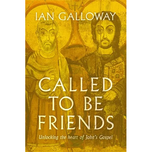 Called to Be Friends: Unlocking the Heart of John's Gospel