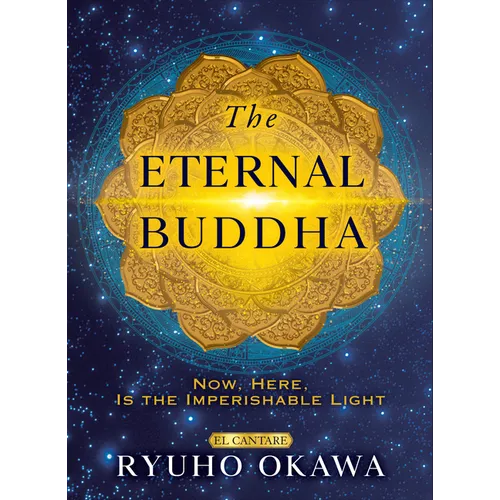 The Eternal Buddha: Now, Here, Is the Imperishable Light