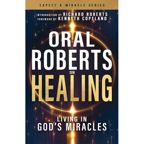 Oral Roberts on Healing: Living in God's Miracles