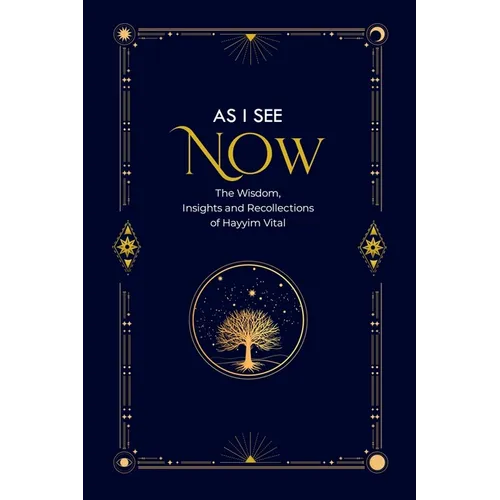 As I See Now: The Wisdom, Insights and Recollections of Hayyim Vital