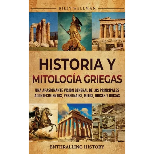 Historia y mitología griegas: Una apasionante visión general de los principales acontecimientos, personajes, mitos, dioses y diosas