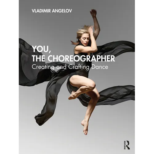 You, the Choreographer: Creating and Crafting Dance