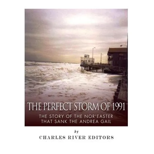 The Perfect Storm of 1991: The Story of the Nor'easter that Sank the Andrea Gail