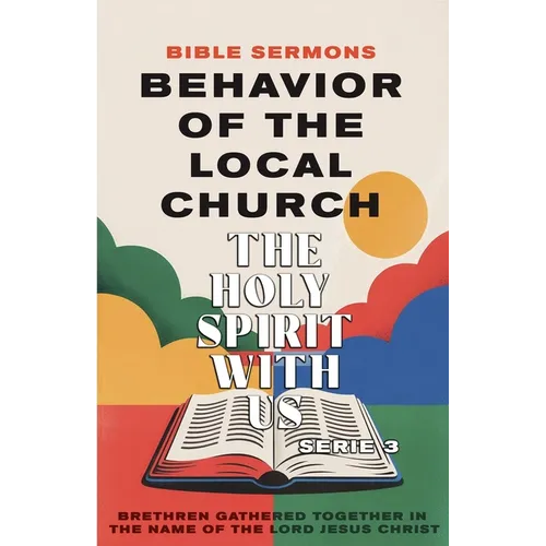 Behavior of the Local Church - The Holy Spirit With Us: Brethren Gathered Together in the Name of the Lord Jesus Christ