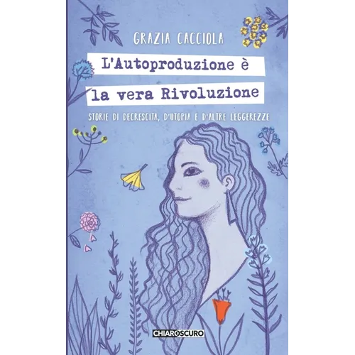 L'autoproduzione è la vera rivoluzione: Storie di decrescita, d'utopia e d'altre leggerezze - Paperback