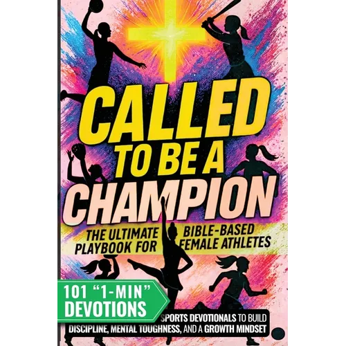 Called to Be a Champion for Girls: The Ultimate Bible-Based Playbook for Female Athletes. 101 One-Minute Christian Sports Devotionals to Build Discipl