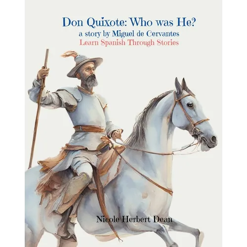 Don Quixote: Who was He? A story by Miguel Cervantes: Who Was He?