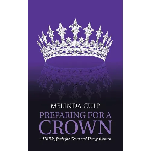 Preparing for a Crown: A Bible Study for Teens and Young Women