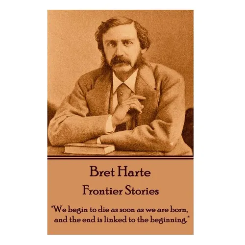 Bret Harte - Frontier Stories: "We begin to die as soon as we are born, and the end is linked to the beginning."