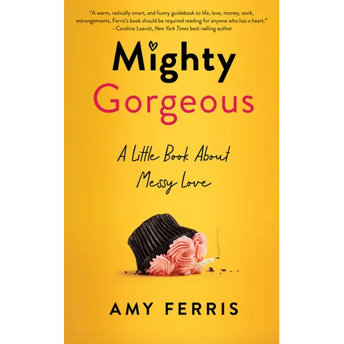 Mighty Gorgeous: A Little Book about Messy Love