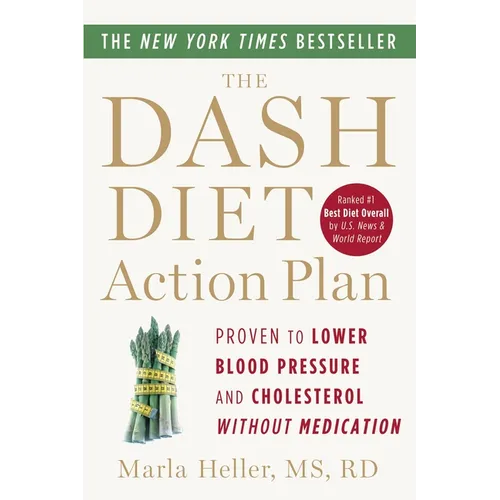The Dash Diet Action Plan: Proven to Lower Blood Pressure and Cholesterol Without Medication