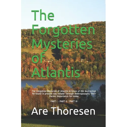 The Forgotten Mysteries of Atlantis: The Forgotten Mysteries of Atlantis In times of the destruction Re-found in present day Ireland Through Anthropos
