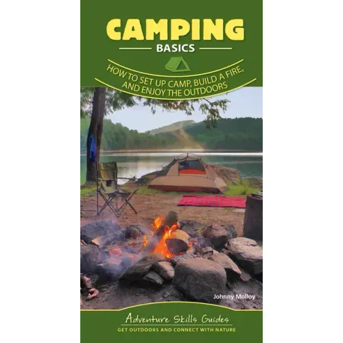 Camping Basics: How to Set Up Camp, Build a Fire, and Enjoy the Outdoors
