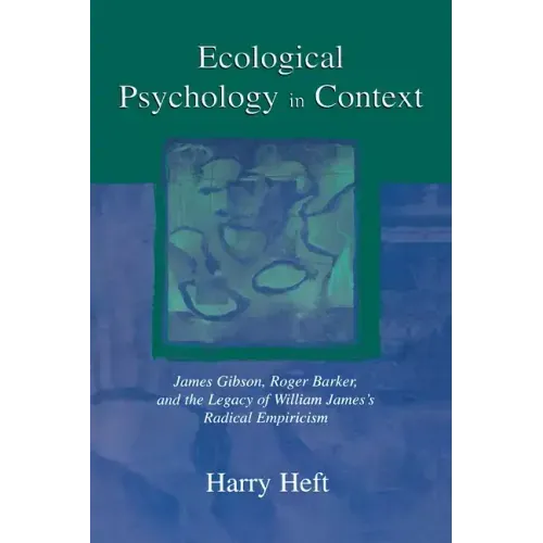 Ecological Psychology in Context: James Gibson, Roger Barker, and the Legacy of William James's Radical Empiricism