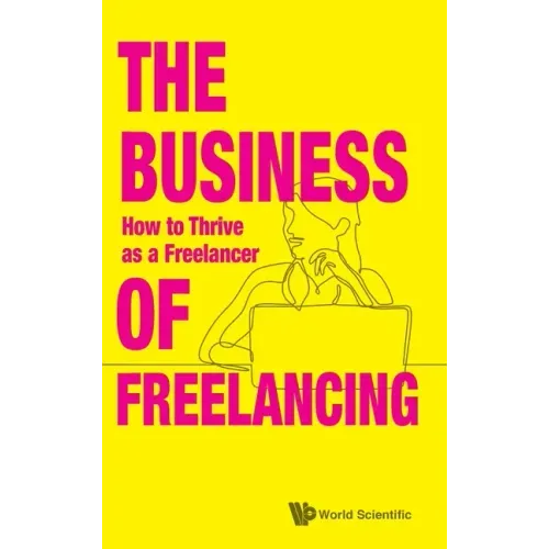 Business of Freelancing, The: How to Thrive as a Freelancer