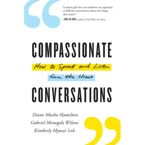 Compassionate Conversations: How to Speak and Listen from the Heart
