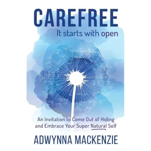 Carefree, It Starts With Open: An Invitation to Come Out of Hiding and Embrace Your Super Natural Self