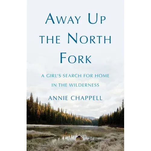Away Up the North Fork: A Girl's Search for Home in the Wilderness