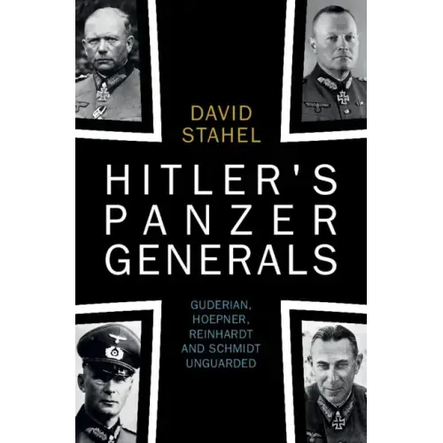 Hitler's Panzer Generals: Guderian, Hoepner, Reinhardt and Schmidt Unguarded