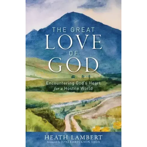 The Great Love of God: Encountering God's Heart for a Hostile World