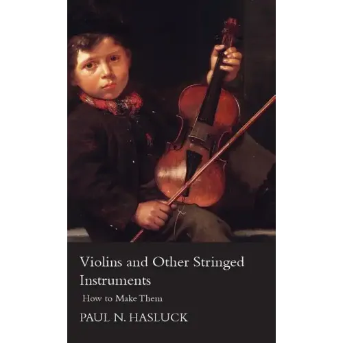 Violins and Other Stringed Instruments - How to Make Them