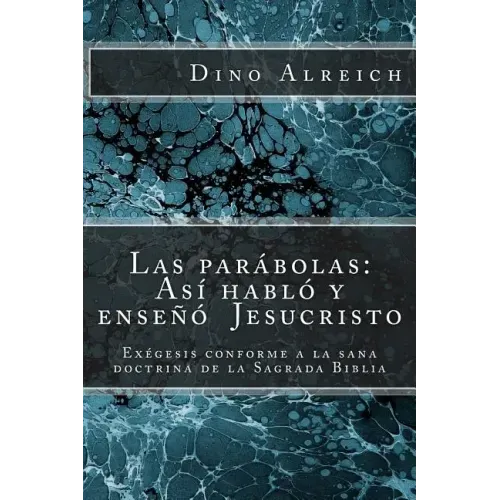 Las parábolas: Así habló y enseñó Jesucristo: Exégesis conforme a la sana doctrina de la Sagrada Biblia