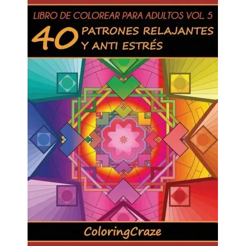 Libro de Colorear para Adultos Volumen 5: 40 Patrones Relajantes y Anti Estrés