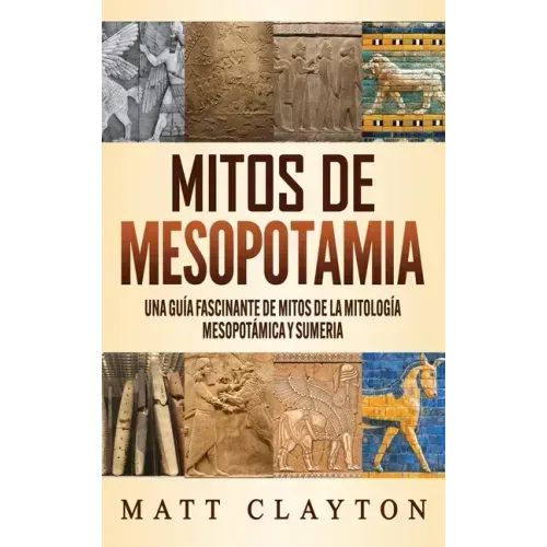Mitos de Mesopotamia: Una guía fascinante de mitos de la mitología mesopotámica y sumeria