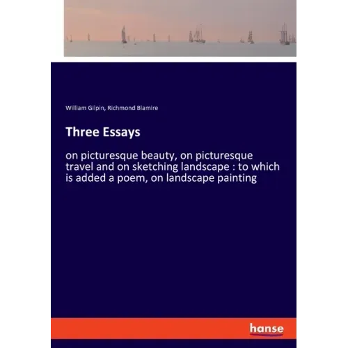 Three Essays: on picturesque beauty, on picturesque travel and on sketching landscape: to which is added a poem, on landscape painting